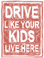 Drive Like Your Kids Live Here
